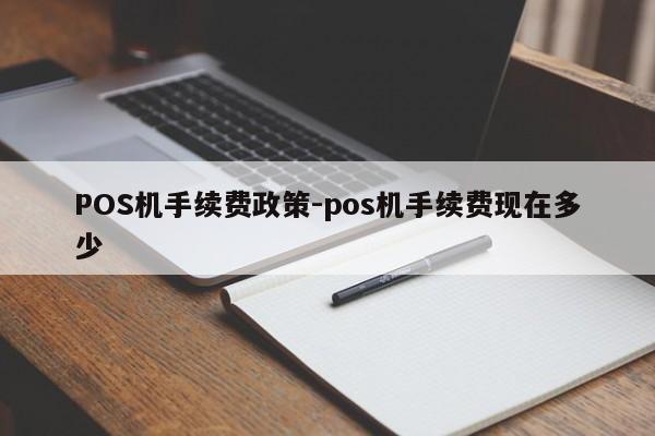 梅河口POS机手续费政策-pos机手续费现在多少